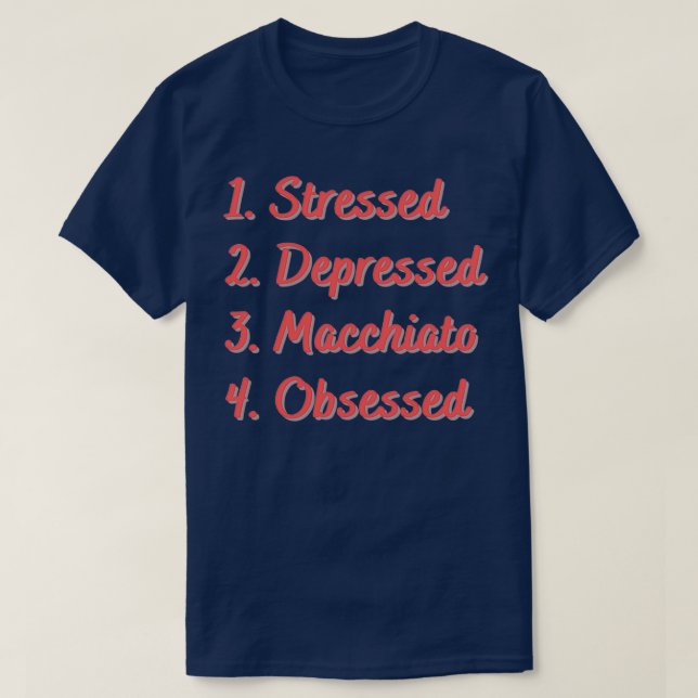 Stressed Depressed Macchiato Obsessed T-Shirt (Design Front)
