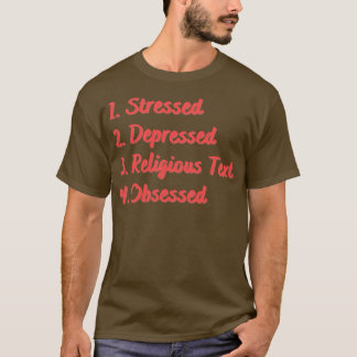 Stressed Depressed Religious Text Obsessed T-Shirt
