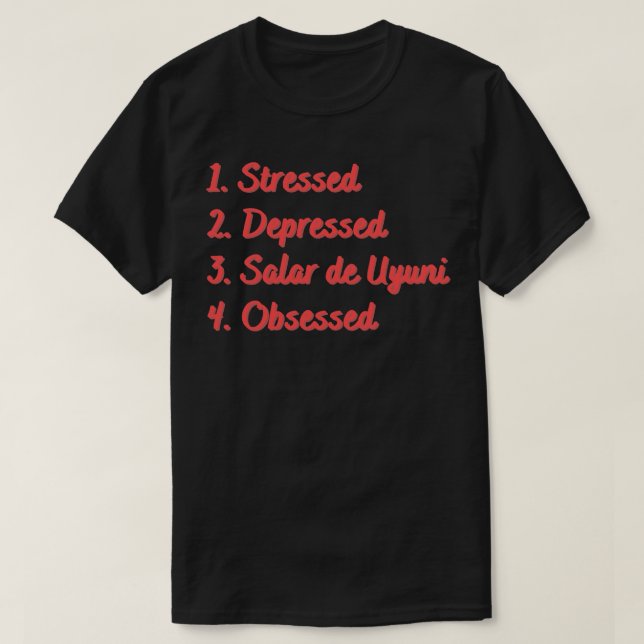 Stressed Depressed Salar de Uyuni Obsessed T-Shirt (Design Front)