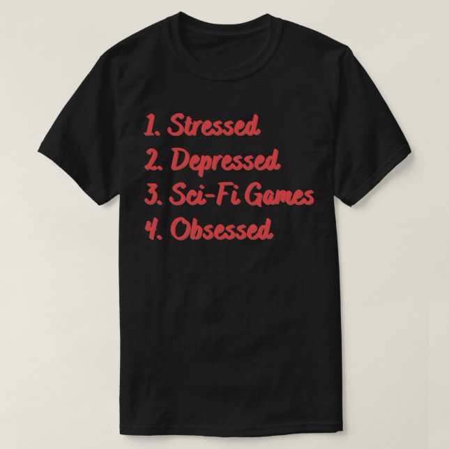 Stressed Depressed SciFi Games Obsessed T-Shirt (Design Front)