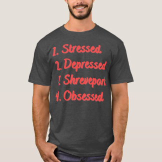 Stressed Depressed Shreveport Obsessed T-Shirt