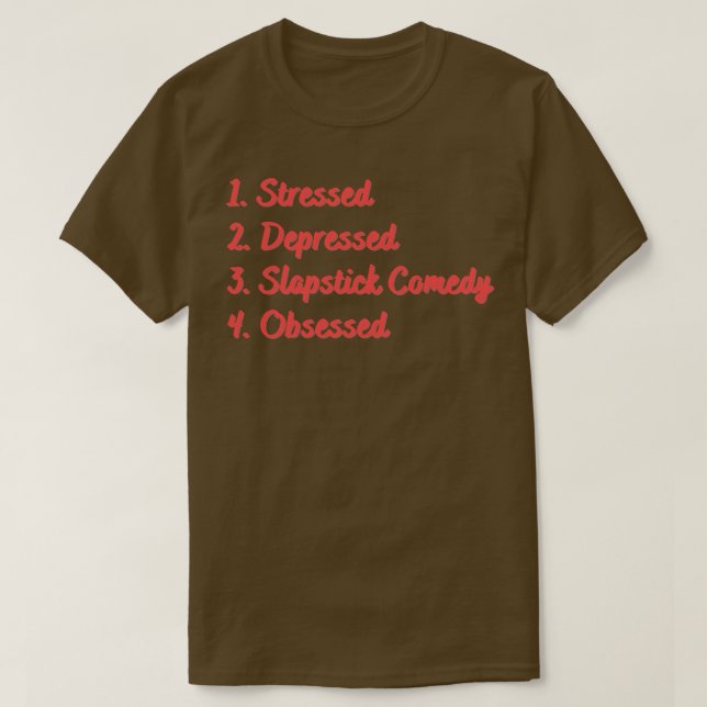 Stressed Depressed Slapstick Comedy Obsessed T-Shirt (Design Front)
