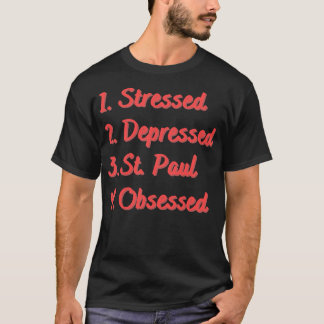 Stressed Depressed St Paul Obsessed T-Shirt