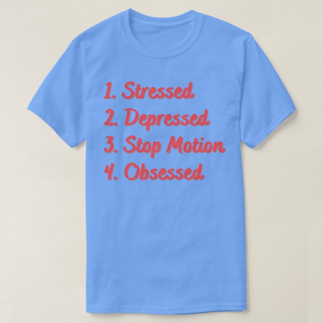 Stressed Depressed Stop Motion Obsessed T-Shirt (Design Front)