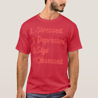 Stressed Depressed Styx Obsessed T-Shirt