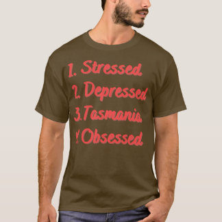 Stressed Depressed Tasmania Obsessed T-Shirt