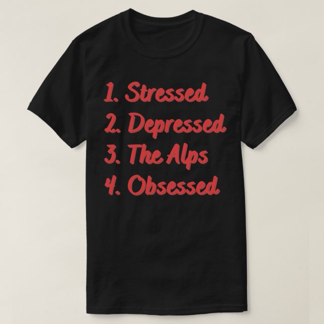Stressed Depressed The Alps Obsessed T-Shirt (Design Front)