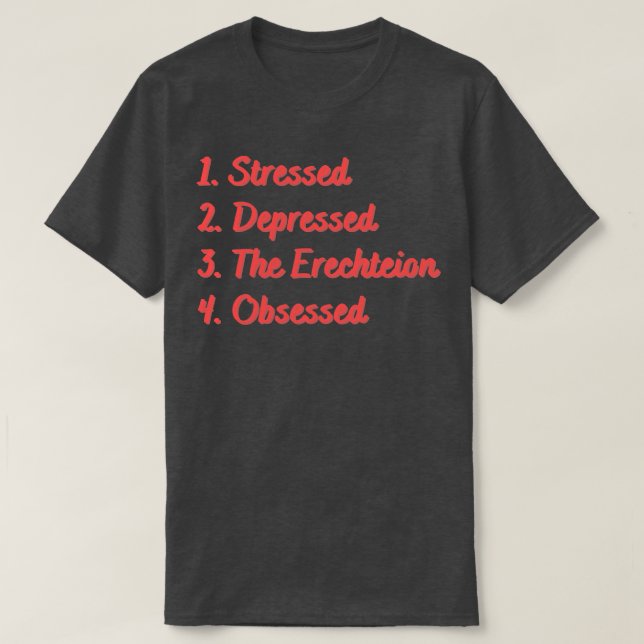 Stressed Depressed The Erechteion Obsessed T-Shirt (Design Front)