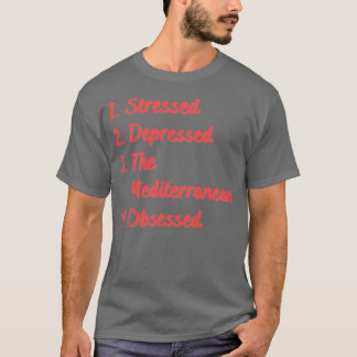 Stressed Depressed The Mediterranean Obsessed T-Shirt
