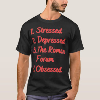 Stressed Depressed The Roman Forum Obsessed T-Shirt