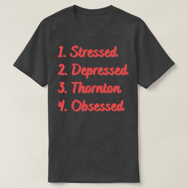Stressed Depressed Thornton Obsessed T-Shirt (Design Front)