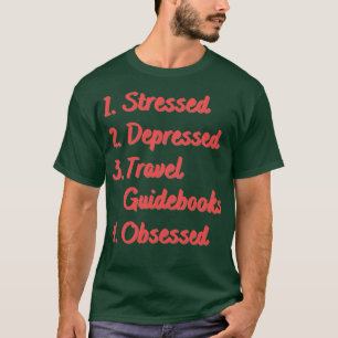 Stressed Depressed Travel Guidebooks Obsessed T-Shirt