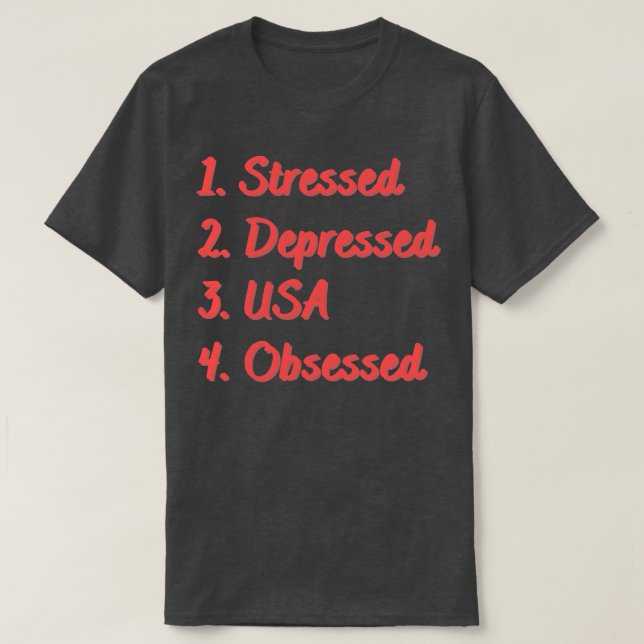 Stressed Depressed USA Obsessed T-Shirt (Design Front)