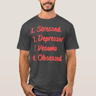 Stressed Depressed Vesuvio Obsessed T-Shirt