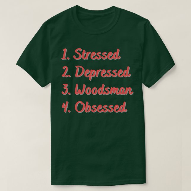 Stressed Depressed Woodsman Obsessed 2 T-Shirt (Design Front)