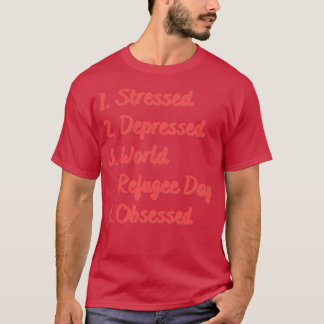 Stressed Depressed World Refugee Day Obsessed T-Shirt
