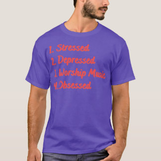 Stressed Depressed Worship Music Obsessed T-Shirt