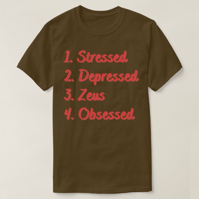 Stressed Depressed Zeus Obsessed T-Shirt (Design Front)