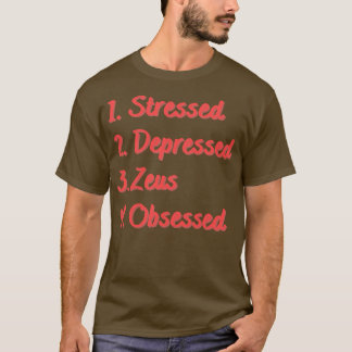 Stressed Depressed Zeus Obsessed T-Shirt