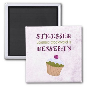 Stressed Spelled Backward Is Desserts Magnet by OutFrontProductions at Zazzle