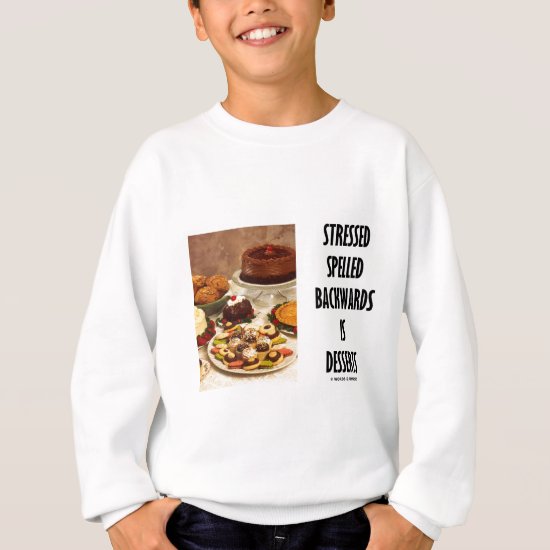 Stressed Spelled Backwards Is Desserts (Humor) Sweatshirt