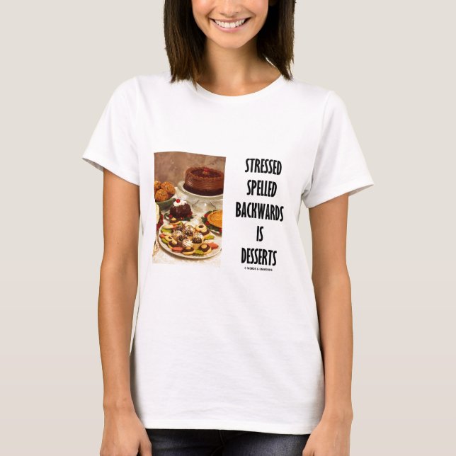 Stressed Spelled Backwards Is Desserts (Humor) T-Shirt (Front)
