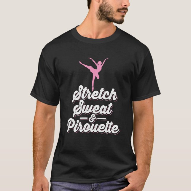 Stretch Sweat And Pirouette Ballet Dancing Quote T-Shirt (Front)