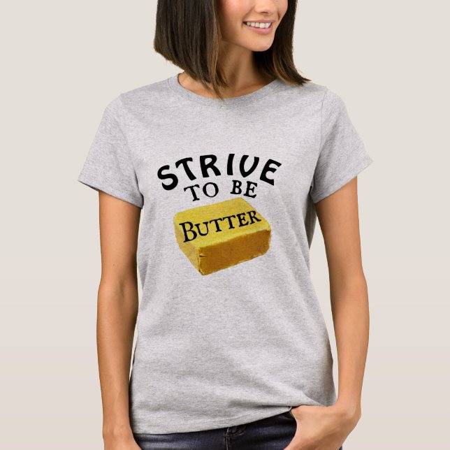 Strive To Be a Butter T-Shirt (Front)