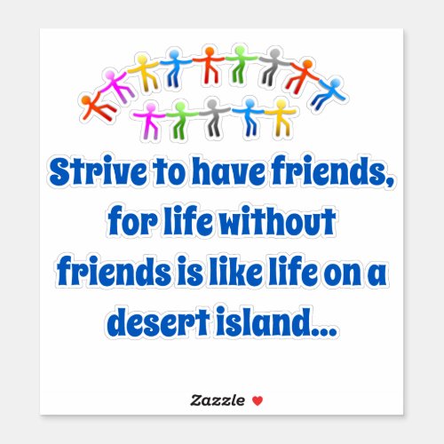 Strive To Have Friends _ Friendship Quote  Sticker