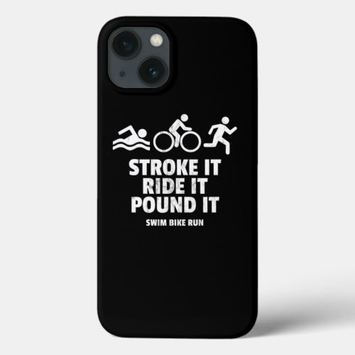 Stroke It Ride It Pound It Funny Triathlon  iPhone 13 Case