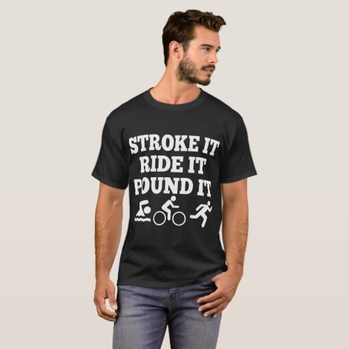 Stroke Ride It Pound It Swimming Cycling Running T_Shirt