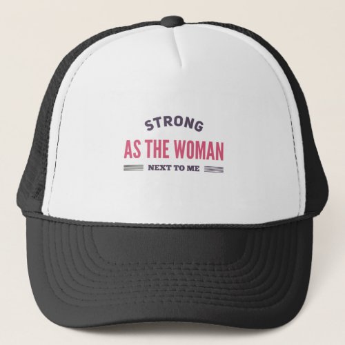 Strong as the woman next to me trucker hat