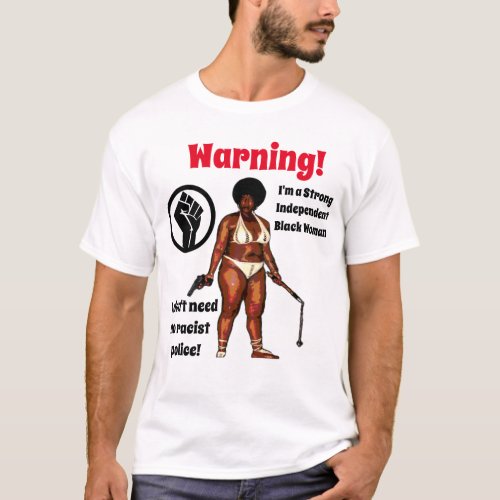 Strong Black Women dont need racist police T_Shirt