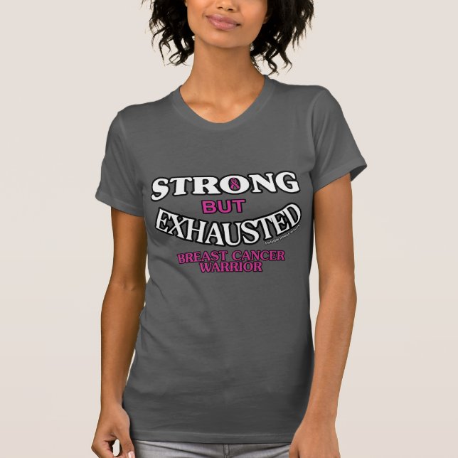 STRONG but EXHAUSTED...Breast Cancer T-Shirt (Front)