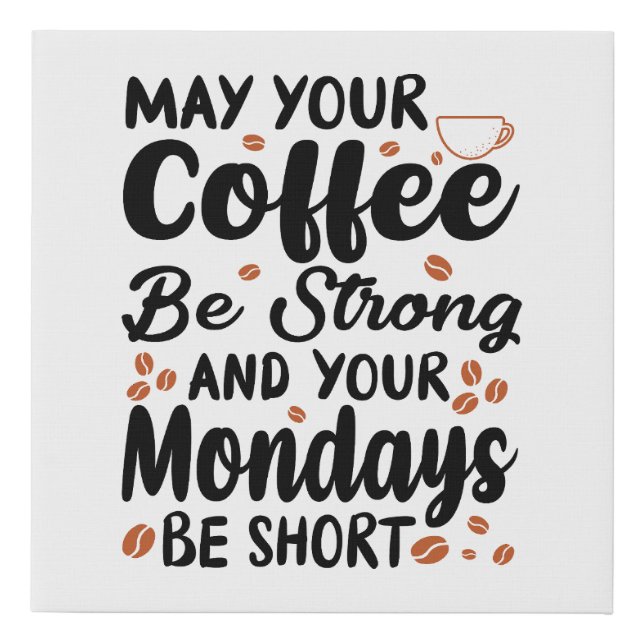 Strong coffee, short Monday  Faux Canvas Print (Front)