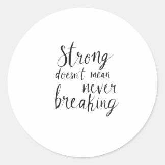 Strong doesn't mean never breaking classic round sticker