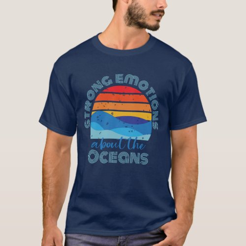 Strong Emotions About The Oceans Earth Day T_Shirt
