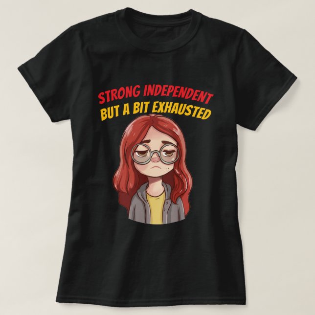 Strong Independent (But a Bit Exhausted) Funny  T-Shirt (Design Front)