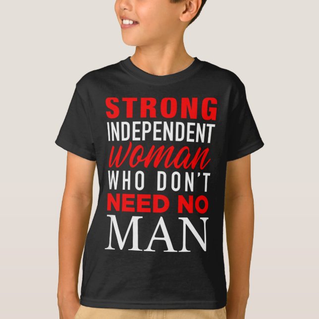 Strong Independent Woman Who Don't Need No Man - F T-Shirt (Front)