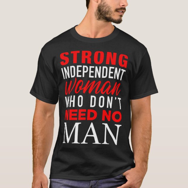 Strong Independent Woman Who Don't Need No Man - F T-Shirt (Front)