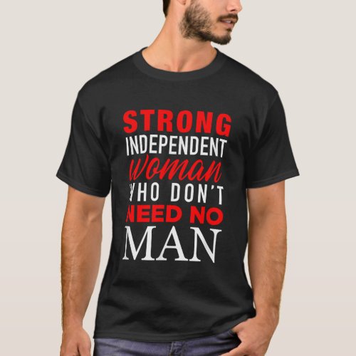 Strong Independent Woman Who Dont Need No Man Funn T_Shirt