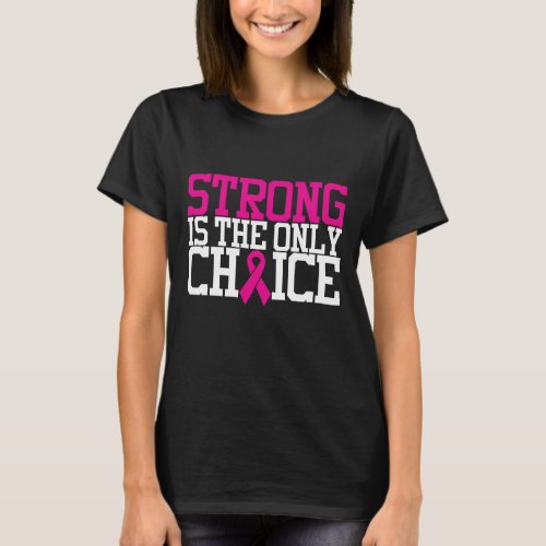 Strong Is The Only Choice  Breast Cancer Quote T_Shirt