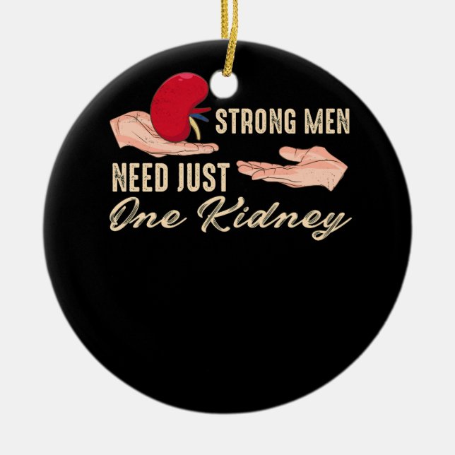 Strong men need just one kidney Design for a Kidne Ceramic Ornament (Front)