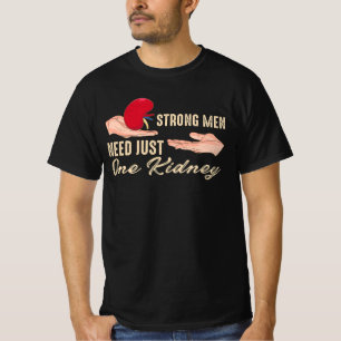 Strong men need just one kidney Design for a Kidne T-Shirt