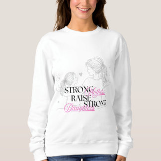 Strong Mothers Raise Strong Daughters  Sweatshirt