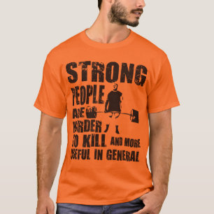 Strong People Are Harder To Kill - Shirt