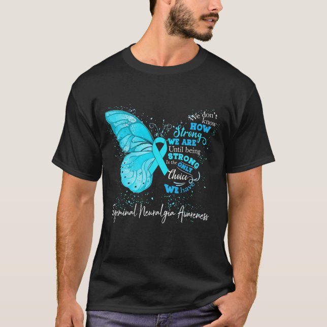 Strong We Are Until Being TRIGEMINAL NEURALGIA  T-Shirt (Front)
