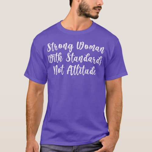 Strong Woman With Standards Not Attitude 1 T_Shirt
