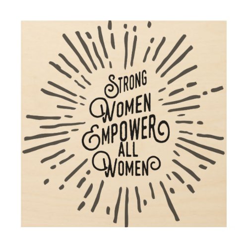 Strong Women Empower Other Women Wood Wall Art