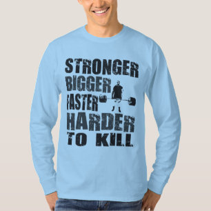 Stronger, Bigger, Faster, Harder to Kill - Shirt